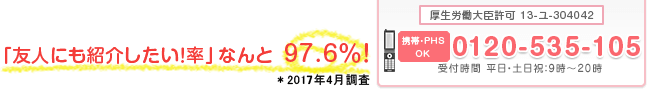 [厚生労働大臣許可 13-ユ-304042]0120-535-105（受付時間 平日・土日祝：9時-20時）「友人にも紹介したい」率なんと97.6% ＊2013年度4月当社集計